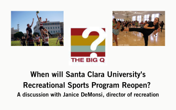 The Big Q: When will Santa Clara Universitys Recreational Sports Program Reopen?  A discussion with Janice DeMonsi, director of recreation.