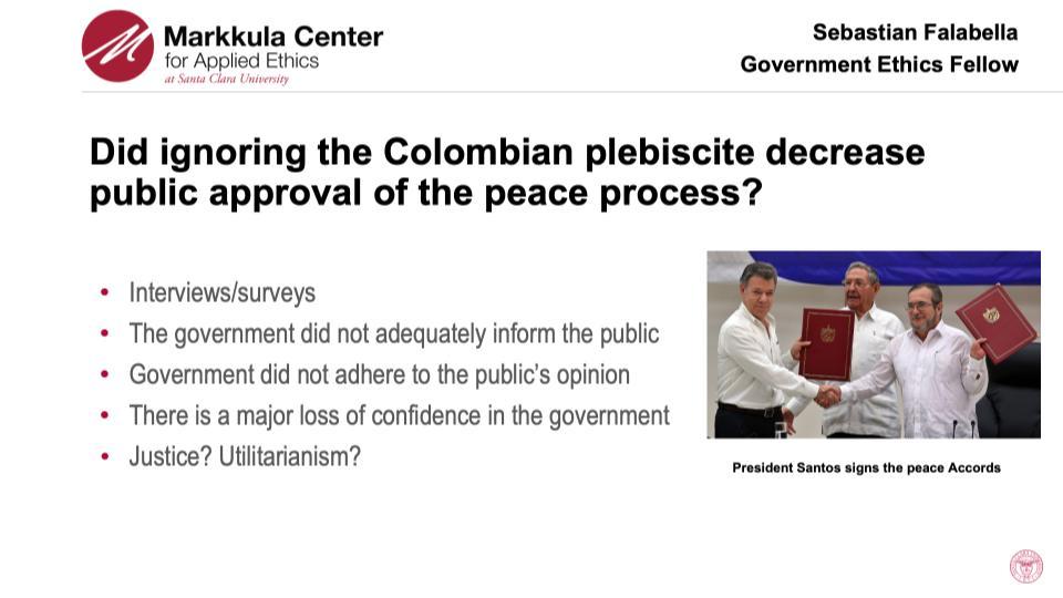 2023-24 Government Ethics Fellow Sebastian Falabellas slide from his presentation: Did Ignoring the Colombian Plebiscite Decrease Public Approval of the Peace Process.