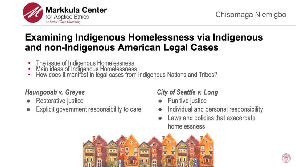 2023-24 Hackworth Fellow Chisomaga Nlemigbos slide on Examining Indigenous Homelessness Via Indigenous and non-indigenous American Legal Cases.