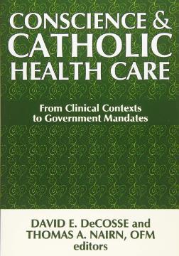 Conscience and Catholic Health Care, co-edited by David DeCosse.