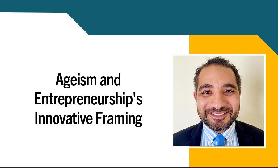 Reframing Entrepreneurial Narrative - Ageism and Entrepreneurships Innovative Framing 