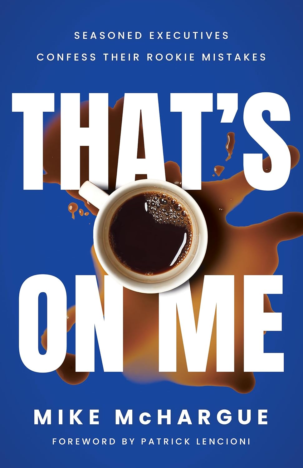 That’s on Me: Seasoned Executives Confess Their Rookie Mistakes (2024) Mike McHargue 89