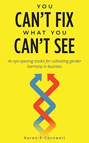 You Can’t Fix What You Can’t See: An Eye-Opening Toolkit to Cultivate Gender Harmony in Business
